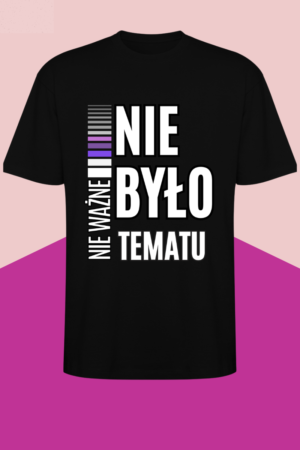 KOSZULKA „NIE WAŻNE NIE BYŁO TEMATU”